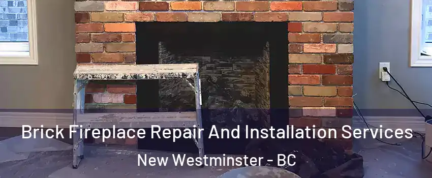  Brick Fireplace Repair And Installation Services New Westminster - BC
