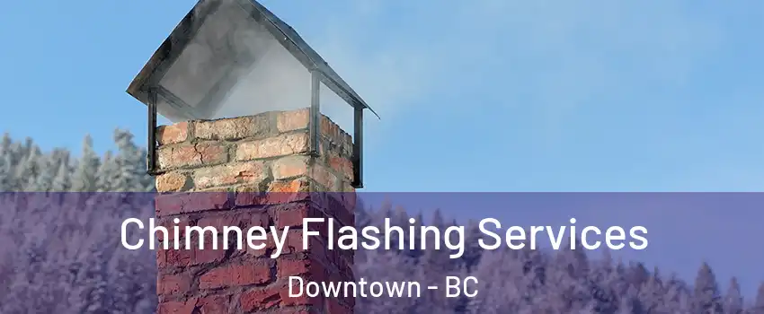 Chimney Flashing Services Downtown - BC