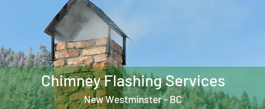 Chimney Flashing Services New Westminster - BC