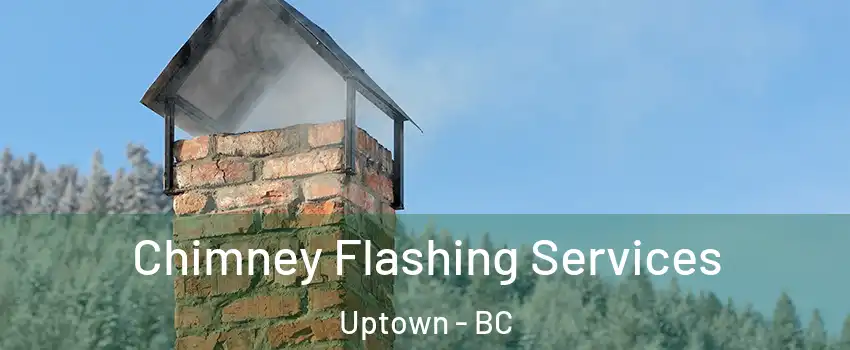 Chimney Flashing Services Uptown - BC