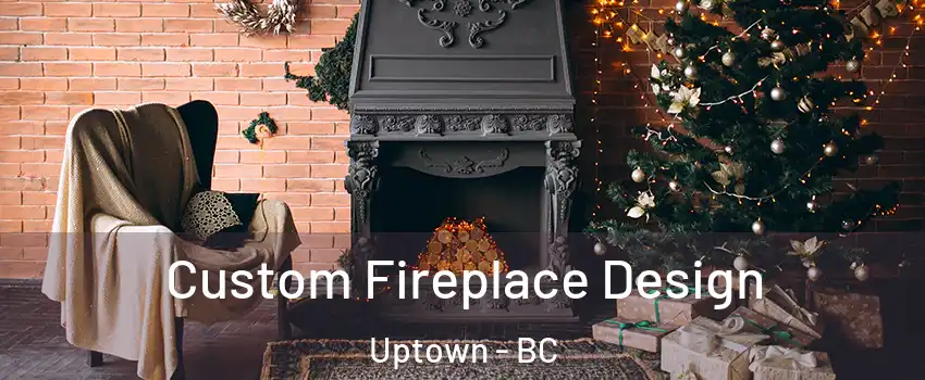  Custom Fireplace Design Uptown - BC