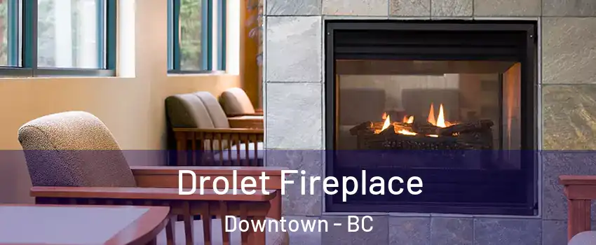 Drolet Fireplace Downtown - BC