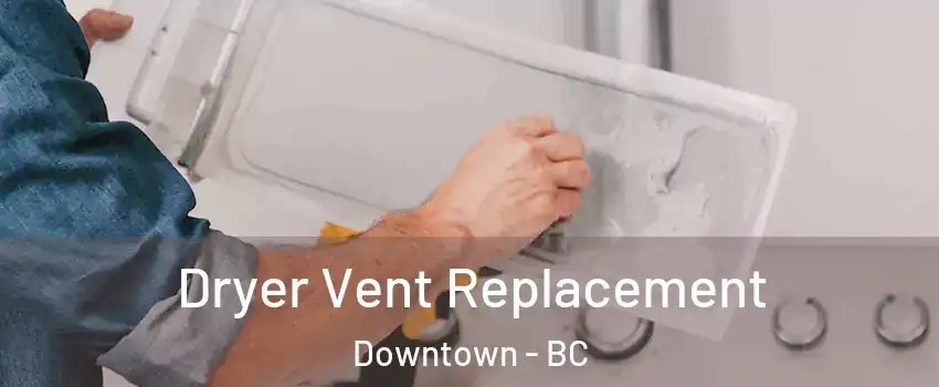 Dryer Vent Replacement Downtown - BC