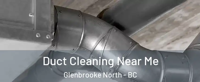  Duct Cleaning Near Me Glenbrooke North - BC