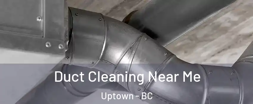  Duct Cleaning Near Me Uptown - BC
