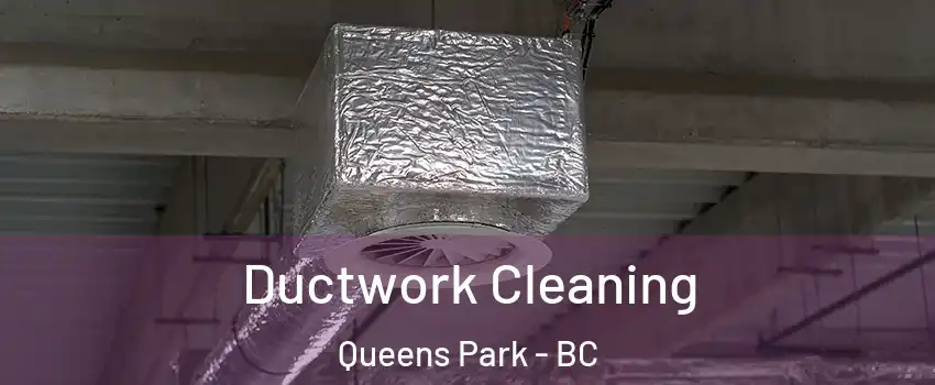  Ductwork Cleaning Queens Park - BC