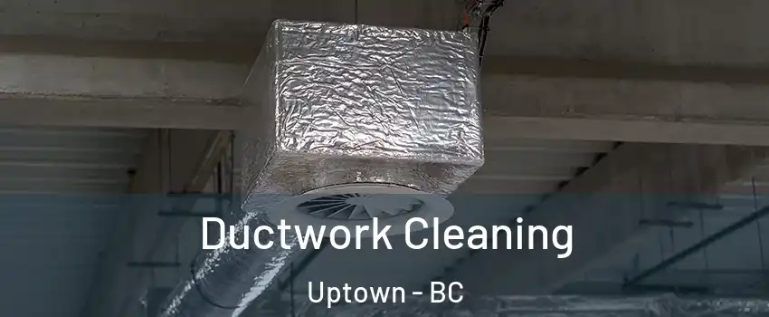  Ductwork Cleaning Uptown - BC
