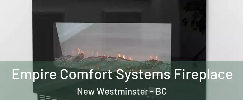Empire Comfort Systems Fireplace New Westminster - BC