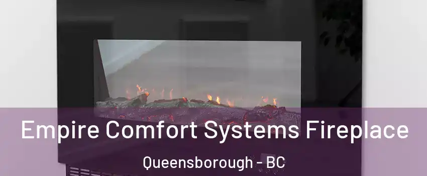 Empire Comfort Systems Fireplace Queensborough - BC