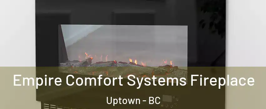 Empire Comfort Systems Fireplace Uptown - BC