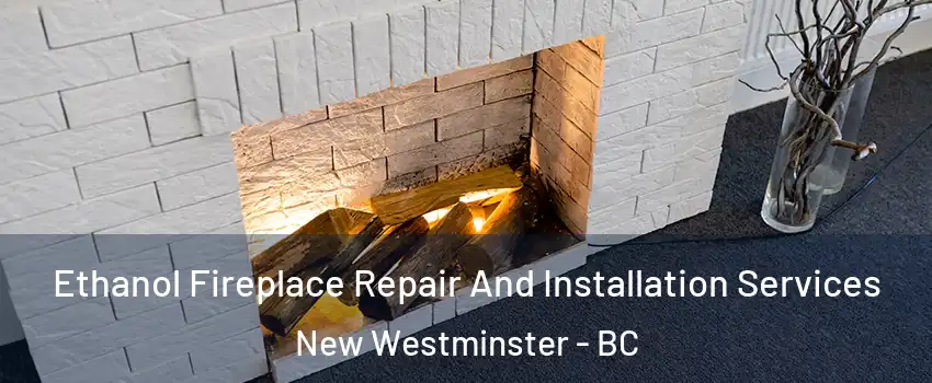  Ethanol Fireplace Repair And Installation Services New Westminster - BC