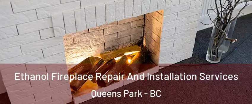  Ethanol Fireplace Repair And Installation Services Queens Park - BC