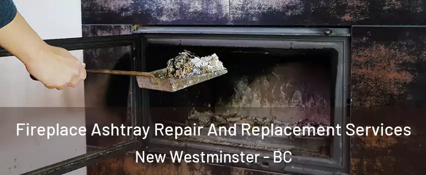  Fireplace Ashtray Repair And Replacement Services New Westminster - BC