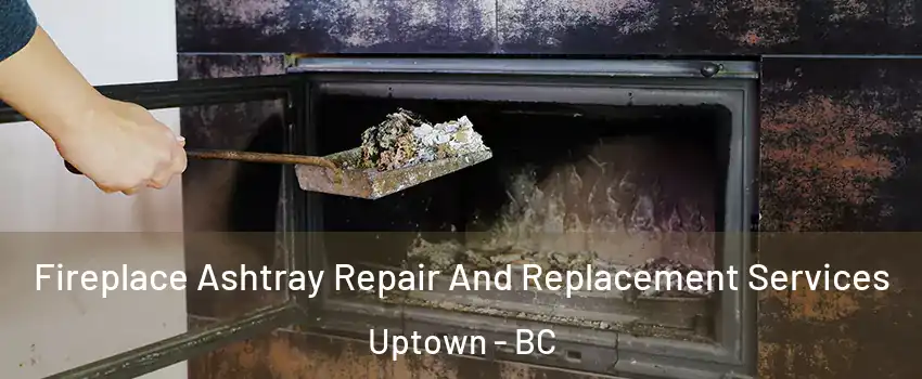  Fireplace Ashtray Repair And Replacement Services Uptown - BC