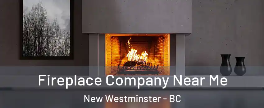 Fireplace Company Near Me New Westminster - BC