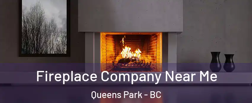 Fireplace Company Near Me Queens Park - BC