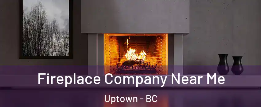  Fireplace Company Near Me Uptown - BC