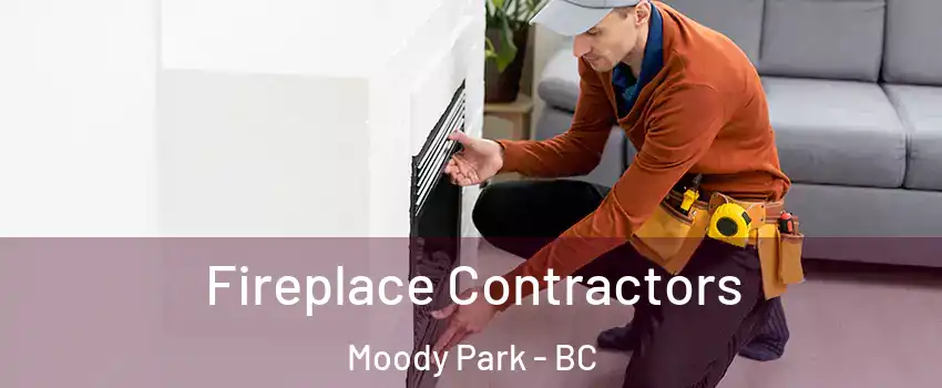 Fireplace Contractors Moody Park - BC