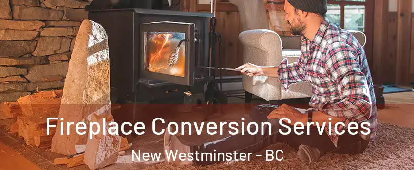 Fireplace Conversion Services New Westminster - BC