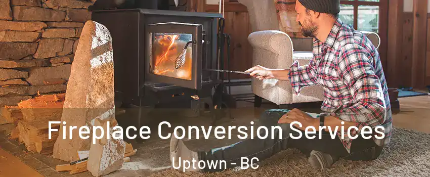  Fireplace Conversion Services Uptown - BC