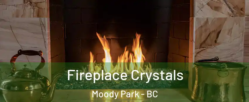  Fireplace Crystals Moody Park - BC