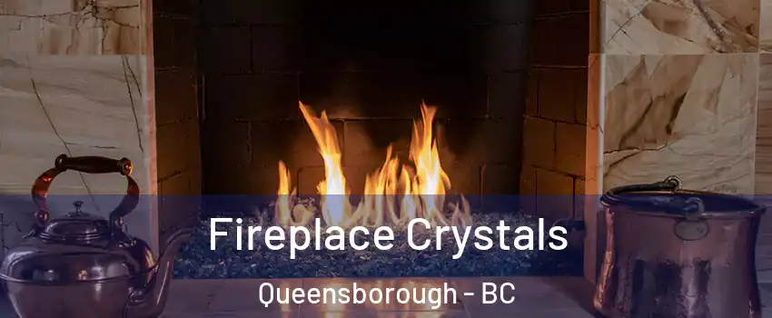  Fireplace Crystals Queensborough - BC