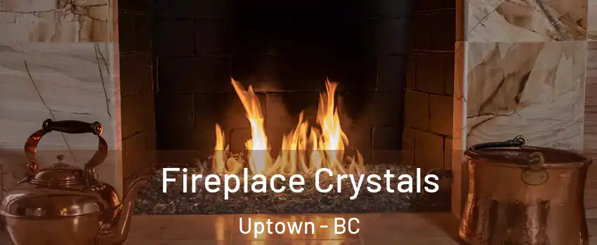  Fireplace Crystals Uptown - BC