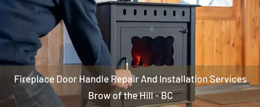 Fireplace Door Handle Repair And Installation Services Brow of the Hill - BC