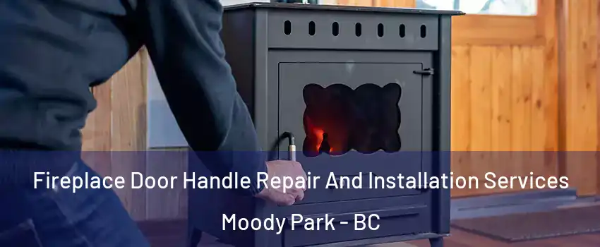  Fireplace Door Handle Repair And Installation Services Moody Park - BC