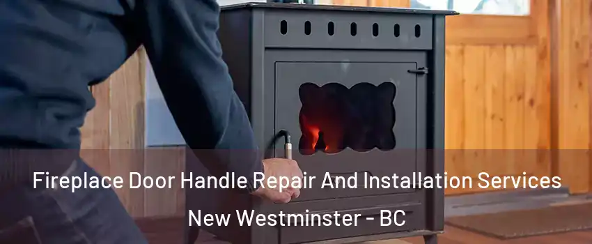 Fireplace Door Handle Repair And Installation Services New Westminster - BC