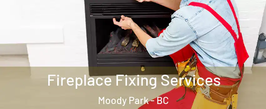 Fireplace Fixing Services Moody Park - BC