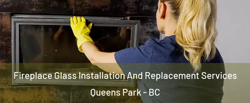  Fireplace Glass Installation And Replacement Services Queens Park - BC