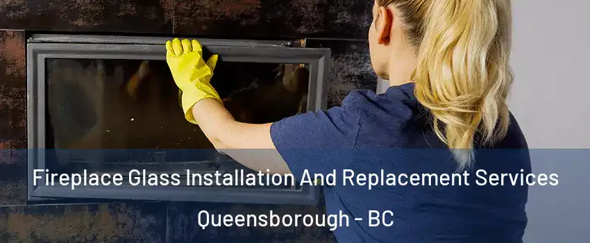  Fireplace Glass Installation And Replacement Services Queensborough - BC