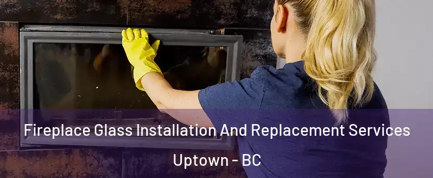  Fireplace Glass Installation And Replacement Services Uptown - BC