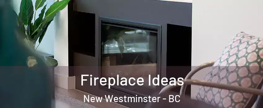 Fireplace Ideas New Westminster - BC