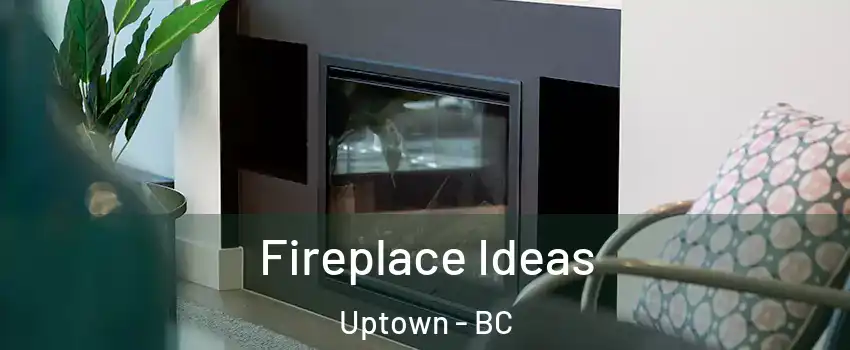  Fireplace Ideas Uptown - BC