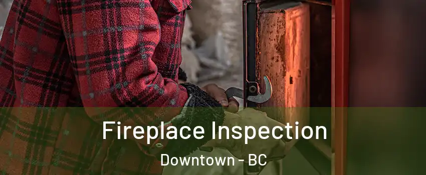  Fireplace Inspection Downtown - BC