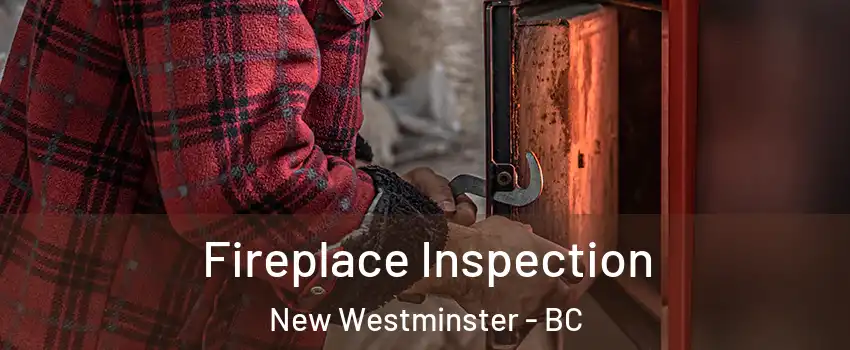  Fireplace Inspection New Westminster - BC