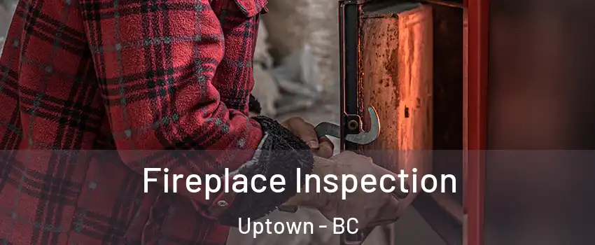  Fireplace Inspection Uptown - BC