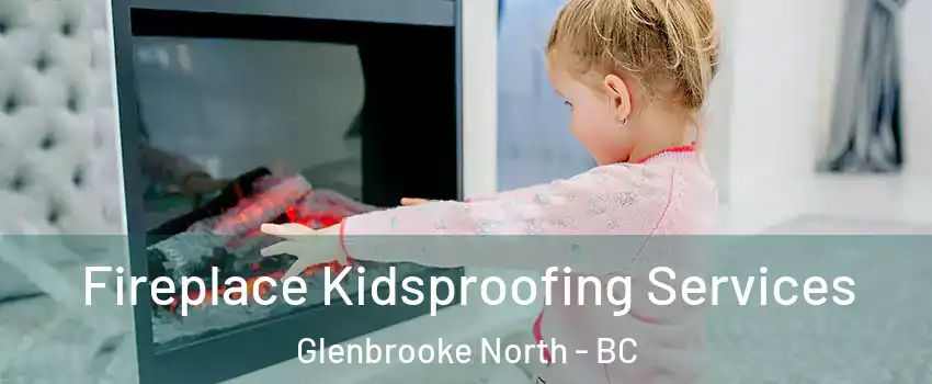  Fireplace Kidsproofing Services Glenbrooke North - BC