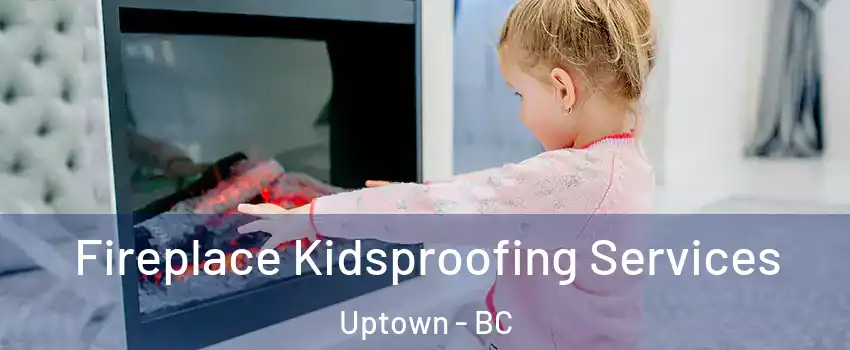  Fireplace Kidsproofing Services Uptown - BC