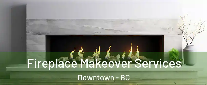 Fireplace Makeover Services Downtown - BC
