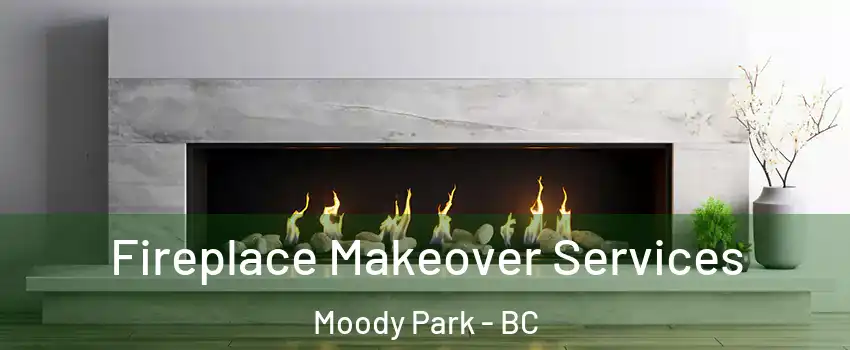 Fireplace Makeover Services Moody Park - BC