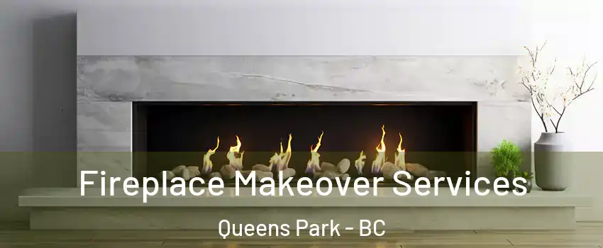 Fireplace Makeover Services Queens Park - BC