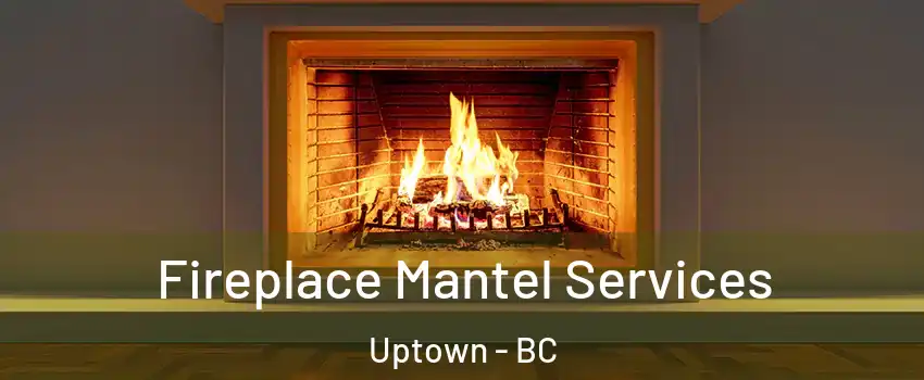  Fireplace Mantel Services Uptown - BC