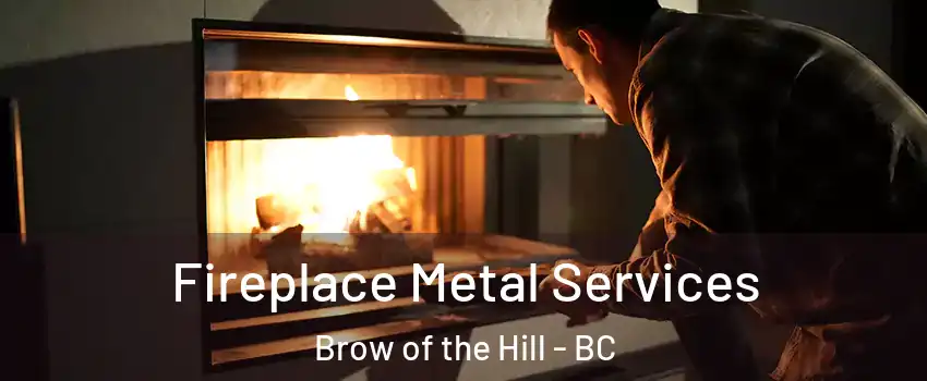 Fireplace Metal Services Brow of the Hill - BC