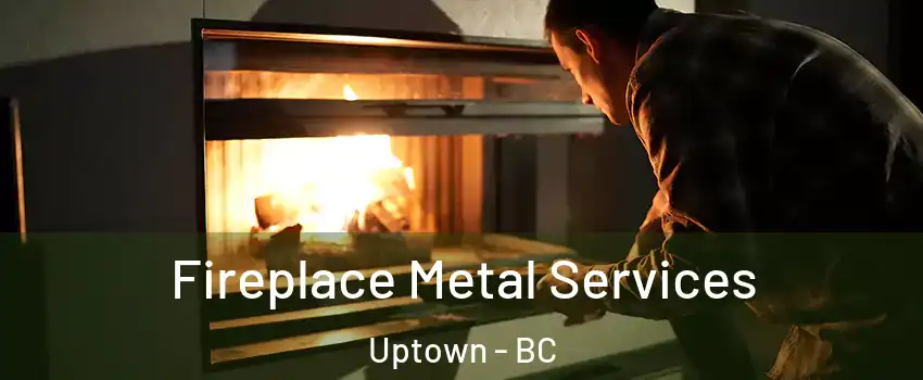 Fireplace Metal Services Uptown - BC