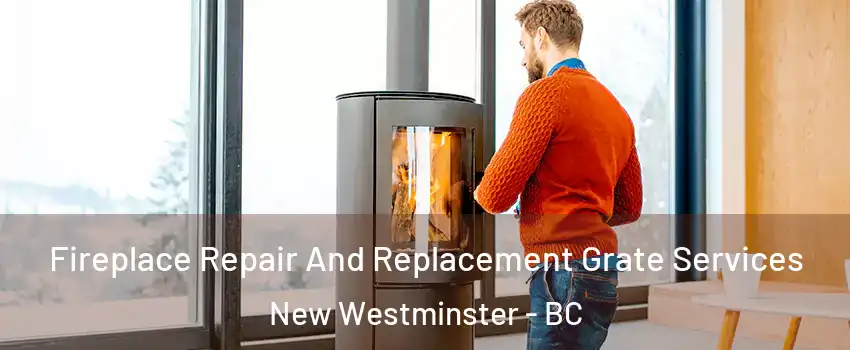  Fireplace Repair And Replacement Grate Services New Westminster - BC