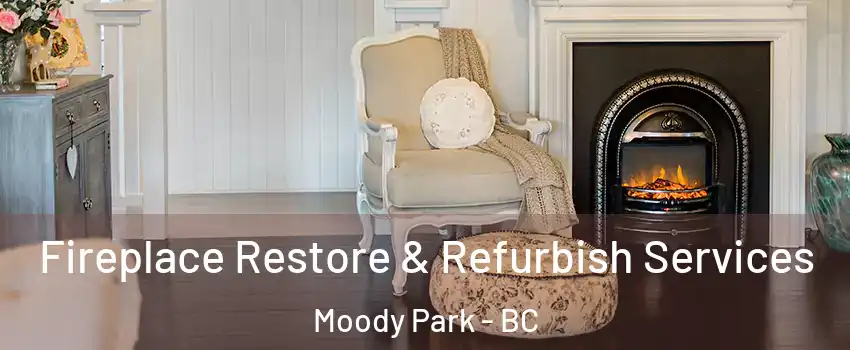 Fireplace Restore & Refurbish Services Moody Park - BC