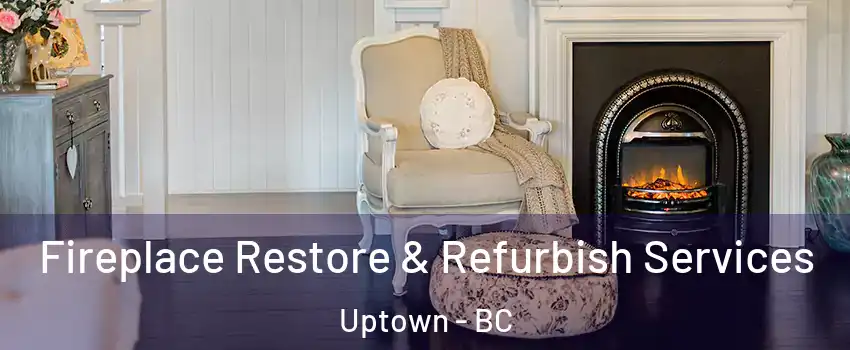 Fireplace Restore & Refurbish Services Uptown - BC